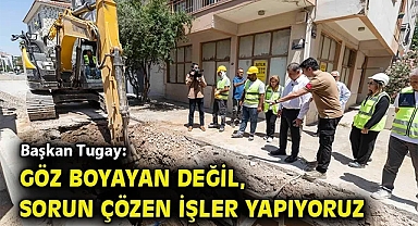 Başkan Tugay: Göz boyayan değil, sorun çözen işler yapıyoruz