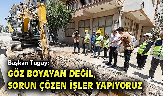 Başkan Tugay: Göz boyayan değil, sorun çözen işler yapıyoruz