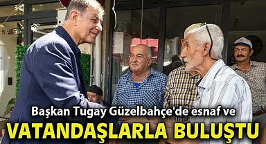 Başkan Tugay Güzelbahçe'de esnaf ve vatandaşlarla buluştu