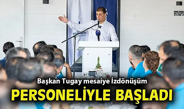 Başkan Tugay mesaiye İzdönüşüm personeliyle başladı