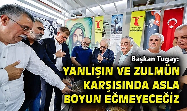 Başkan Tugay: Yanlışın ve zulmün karşısında asla boyun eğmeyeceğiz