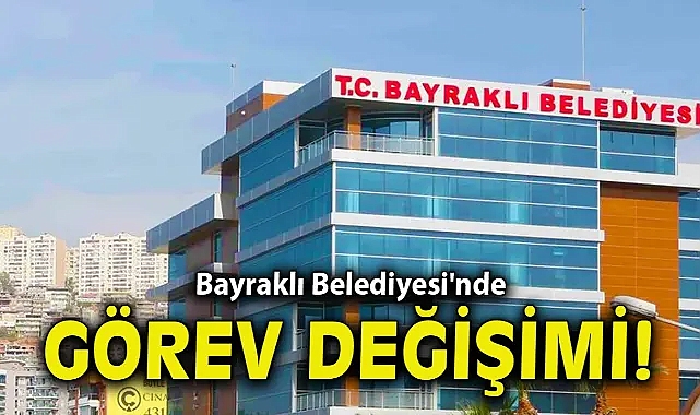 Bayraklı Belediyesi'nde görev değişimi!