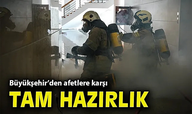 Büyükşehir'den afetlere karşı tam hazırlık