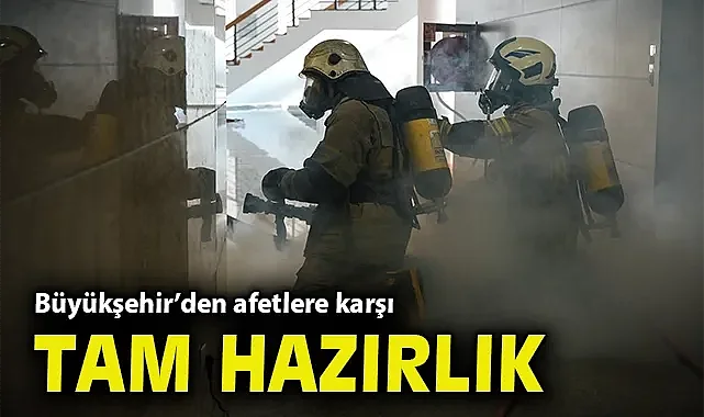 Büyükşehir'den afetlere karşı tam hazırlık