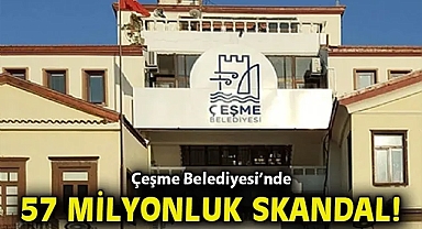 Çeşme Belediyesi'nde 57 milyonluk skandal!