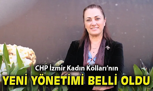 CHP İzmir Kadın Kolları'nın yeni yönetimi belli oldu