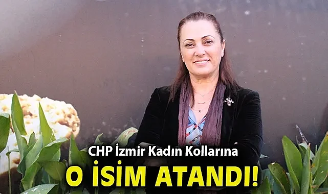 CHP İzmir Kadın Kollarına o isim atandı!