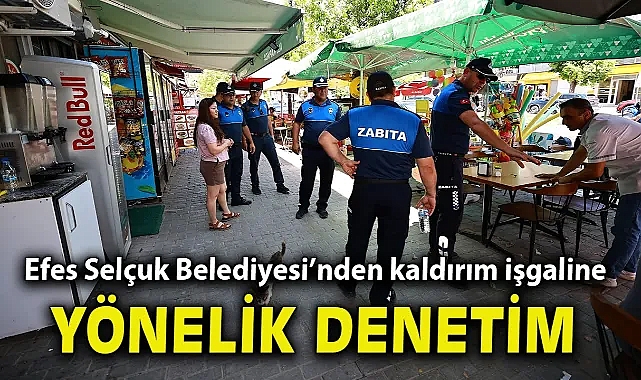 Efes Selçuk Belediyesi’nden kaldırım işgaline yönelik denetim