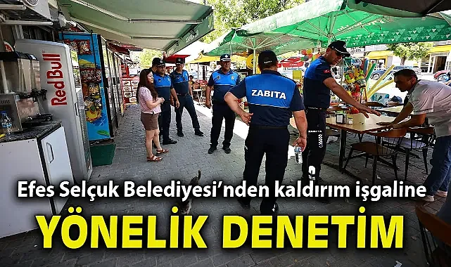 Efes Selçuk Belediyesi’nden kaldırım işgaline yönelik denetim
