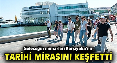 Geleceğin mimarları Karşıyaka'nın tarihi mirasını keşfetti