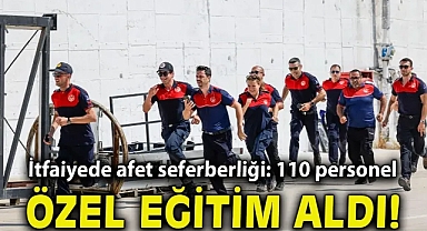 İtfaiyede afet seferberliği: 110 personel özel eğitime alındı