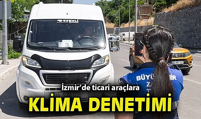 İzmir'de ticari araçlara klima denetimi