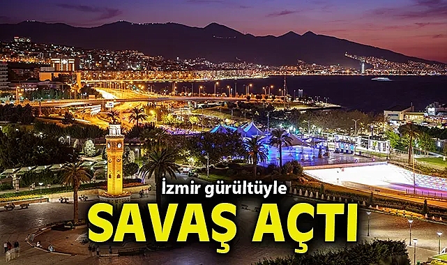 İzmir gürültüyle savaş açtı