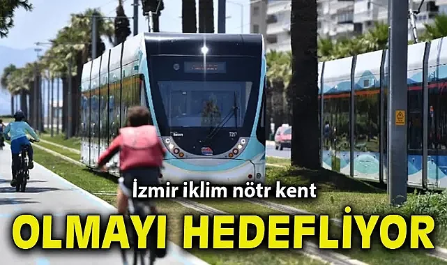 İzmir iklim nötr kent olmayı hedefliyor