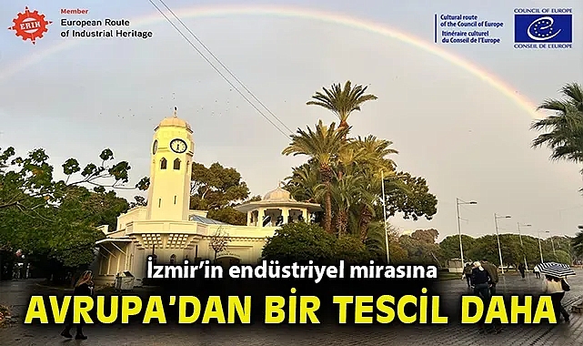 İzmir'in endüstriyel mirasına Avrupa'dan bir tescil daha