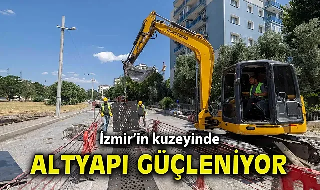 İzmir’in kuzeyinde altyapı güçleniyor