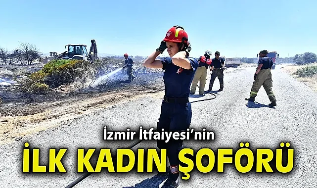 İzmir İtfaiyesi’nin ilk kadın şoförü