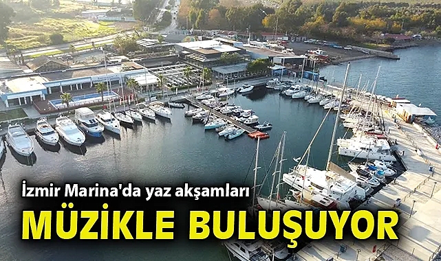İzmir Marina'da yaz akşamları müzikle buluşuyor