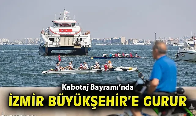Kabotaj Bayramı'nda İzmir Büyükşehir Belediyesi'ne gurur