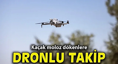 Kaçak moloz dökenlere dronlu takip