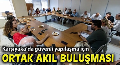 Karşıyaka’da güvenli yapılaşma için ortak akıl buluşması