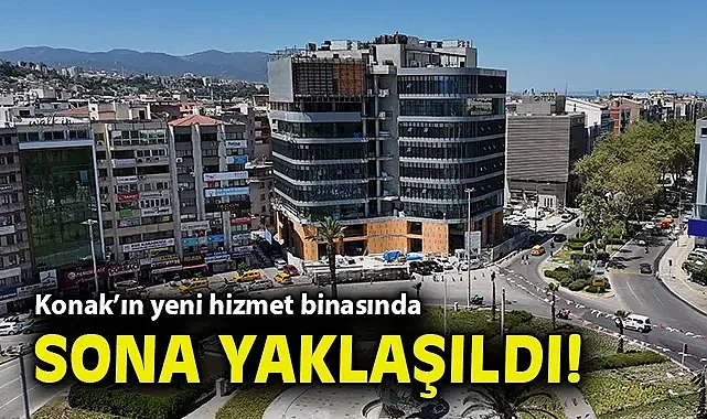 Konak'ın yeni hizmet binasında sona yaklaşıldı