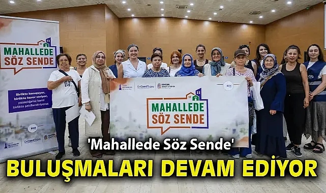 'Mahallede Söz Sende' buluşmaları devam ediyor