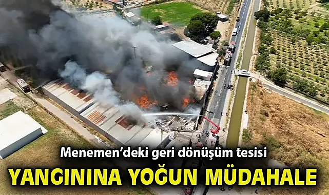 Menemen'deki geri dönüşüm tesisi yangınına yoğun müdahale