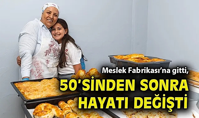 Meslek Fabrikası'na gitti, 50'sinden sonra hayatı değişti