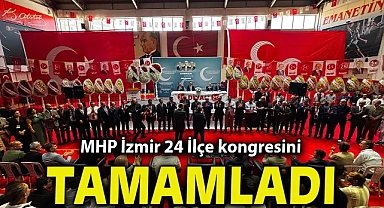 MHP İzmir 24 İlçe kongresini tamamladı