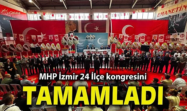 MHP İzmir 24 İlçe kongresini tamamladı