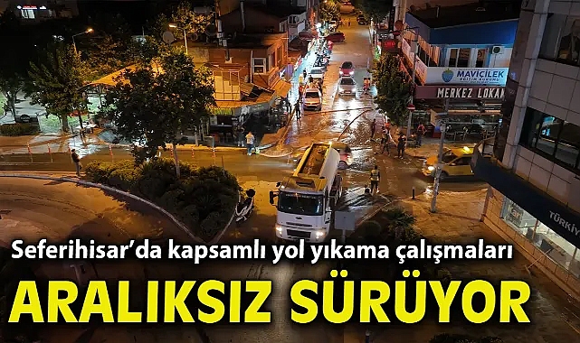 Seferihisar’da kapsamlı yol yıkama çalışmaları aralıksız sürüyor