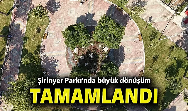 Şirinyer Parkı'nda büyük dönüşüm tamamlandı