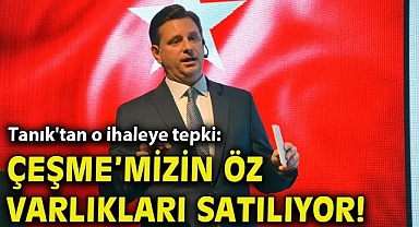 Tanık'tan o ihaleye tepki: Çeşme’mizin öz varlıkları satılıyor!