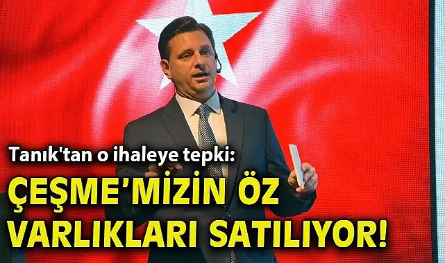Tanık'tan o ihaleye tepki: Çeşme’mizin öz varlıkları satılıyor!