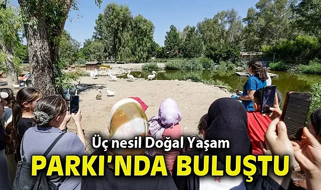 Üç nesil Doğal Yaşam Parkı’nda buluştu