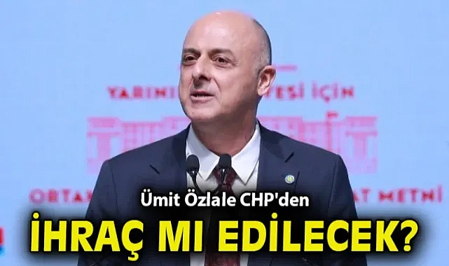 Ümit Özlale, CHP'den ihraç mı edilecek?